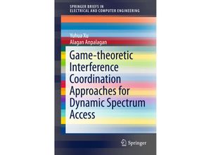 9789811000225 - SpringerBriefs in Electrical and Computer Engineering   Game-theoretic Interference Coordination Approaches for Dynamic Spectrum Access - Yuhua Xu Anpalagan Alagan Kartoniert (TB)