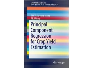 9789811006623 - SpringerBriefs in Applied Sciences and Technology   Principal Component Regression for Crop Yield Estimation - T M V Suryanarayana P B Mistry Kartoniert (TB)