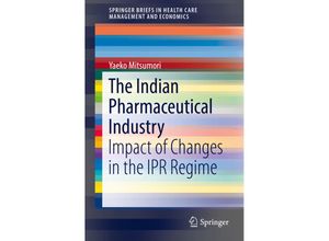 9789811067891 - SpringerBriefs in Health Care Management and Economics   The Indian Pharmaceutical Industry - Yaeko Mitsumori Kartoniert (TB)