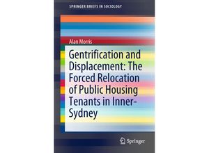 9789811310867 - SpringerBriefs in Sociology   Gentrification and Displacement The Forced Relocation of Public Housing Tenants in Inner-Sydney - Alan Morris Kartoniert (TB)