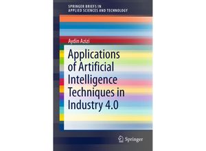 9789811326394 - SpringerBriefs in Applied Sciences and Technology   Applications of Artificial Intelligence Techniques in Industry 40 - Aydin Azizi Kartoniert (TB)