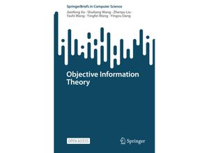 9789811999284 - SpringerBriefs in Computer Science   Objective Information Theory - Jianfeng Xu Shuliang Wang Zhenyu Liu Yashi Wang Yingfei Wang Yingxu Dang Kartoniert (TB)