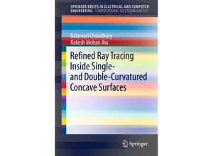 9789812878076 - SpringerBriefs in Electrical and Computer Engineering   Refined Ray Tracing inside Single- and Double-Curvatured Concave Surfaces - Balamati Choudhury Rakesh Mohan Jha Kartoniert (TB)