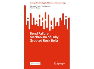 9789819905003 - SpringerBriefs in Applied Sciences and Technology   Bond Failure Mechanism of Fully Grouted Rock Bolts - Jianhang CHEN Yongliang LI Junwen Zhang Kartoniert (TB)