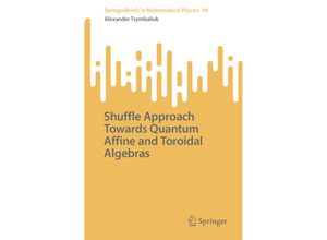 9789819931491 - Shuffle Approach Towards Quantum Affine and Toroidal Algebras - Alexander Tsymbaliuk Kartoniert (TB)