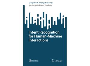 9789819938841 - SpringerBriefs in Computer Science   Intent Recognition for Human-Machine Interactions - Hua Xu Hanlei Zhang Ting-En Lin Kartoniert (TB)