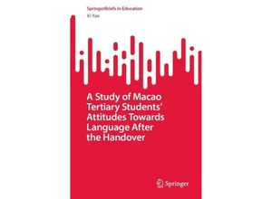 9789819968183 - SpringerBriefs in Education   A Study of Macao Tertiary Students Attitudes Towards Language After the Handover - Xi Yan Kartoniert (TB)