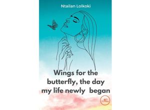 9791220135641 - WINGS FOR THE BUTTERFLY THE DAY MY LIFE NEWLY BEGAN - Ntailan Lolkoki Kartoniert (TB)